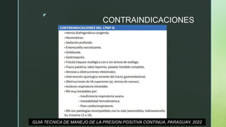 z
CONTRAINDICACIONES
GUIA TECNICA DE MANEJO DE LA PRESION POSITIVA CONTINUA, PARAGUAY, 2022
 