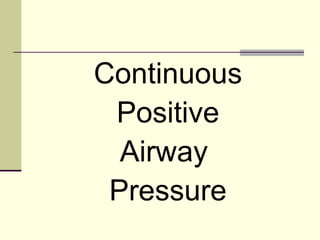 Continuous
Positive
Airway
Pressure
 