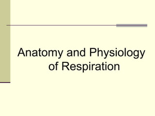Anatomy and Physiology
of Respiration
 