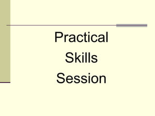 Practical
Skills
Session
 