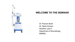 WELCOME TO THE SEMINAR
Dr. Poonam Bodh
Dr. Nadia Hossain
Resident, year-3
Department of Neonatology
BSMMU
 