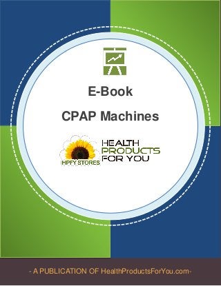 - A PUBLICATION OF HealthProductsForYou.com-
E-Book
CPAP Machines
Health Products For You
 