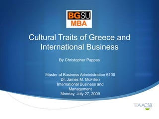 Cultural Traits of Greece and International Business By Christopher Pappas Master of Business Administration 6100 Dr. James M. McFillen International Business and Management Monday, July 27, 2009 