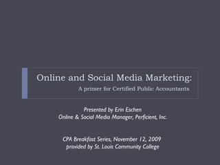Online and Social Media Marketing: A primer for Certified Public Accountants   ,[object Object],[object Object],[object Object],[object Object]