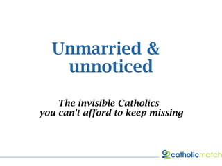 Unmarried &  unnoticed The invisible Catholics  you can't afford to keep missing 