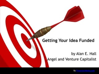 Getting Your Idea Funded

               by Alan E. Hall
  Angel and Venture Capitalist

                 By PresenterMedia.com
 