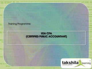 Training Programme



                          USA CPA
              (CERTIFIED PUBLIC ACCOUNTANT)
 