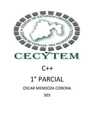 C++
1° PARCIAL
OSCAR MENDOZA CORONA
303
 