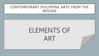 CONTEMPORARY PHILIPPINE ARTS FROM THE
REGION
ELEMENTS OF
ART
 