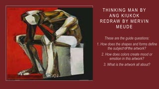 THINKING MAN BY
ANG KIUKOK
REDRAW BY MERVIN
MEUDE
 