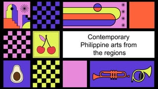Contemporary
Philippine arts from
the regions
 