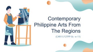 Contemporary
Philippine Arts From
The Regions
(CAR11/12TPP-0c -e-11)
 