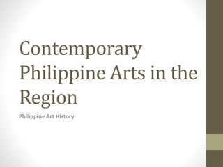 Contemporary
Philippine Arts in the
Region
Philippine Art History
 
