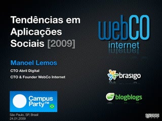 Tendências em
Aplicações
Sociais [2009]
Manoel Lemos
CTO Abril Digital
CTO & Founder WebCo Internet




São Paulo, SP, Brasil
24.01.2009
 