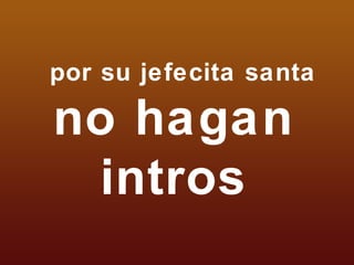 por su jefecita santa no hagan intros 