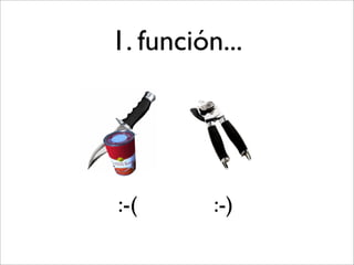 1. función...




:-(       :-)
 