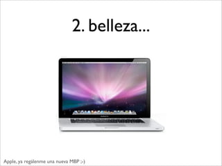 2. belleza...




Apple, ya regálenme una nueva MBP ;-)
 