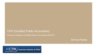 American Institute of Certified Public Accountants (AICPA®
)
CPA (Certified Public Accountant)
Srinivas Reddy
 