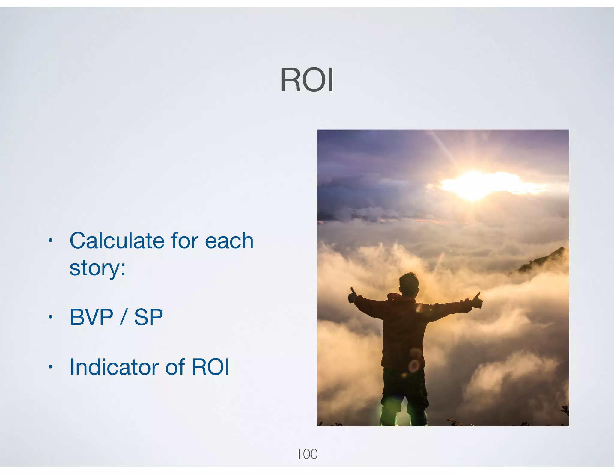 ROI
• Calculate for each
story: 

• BVP / SP

• Indicator of ROI
100
 
