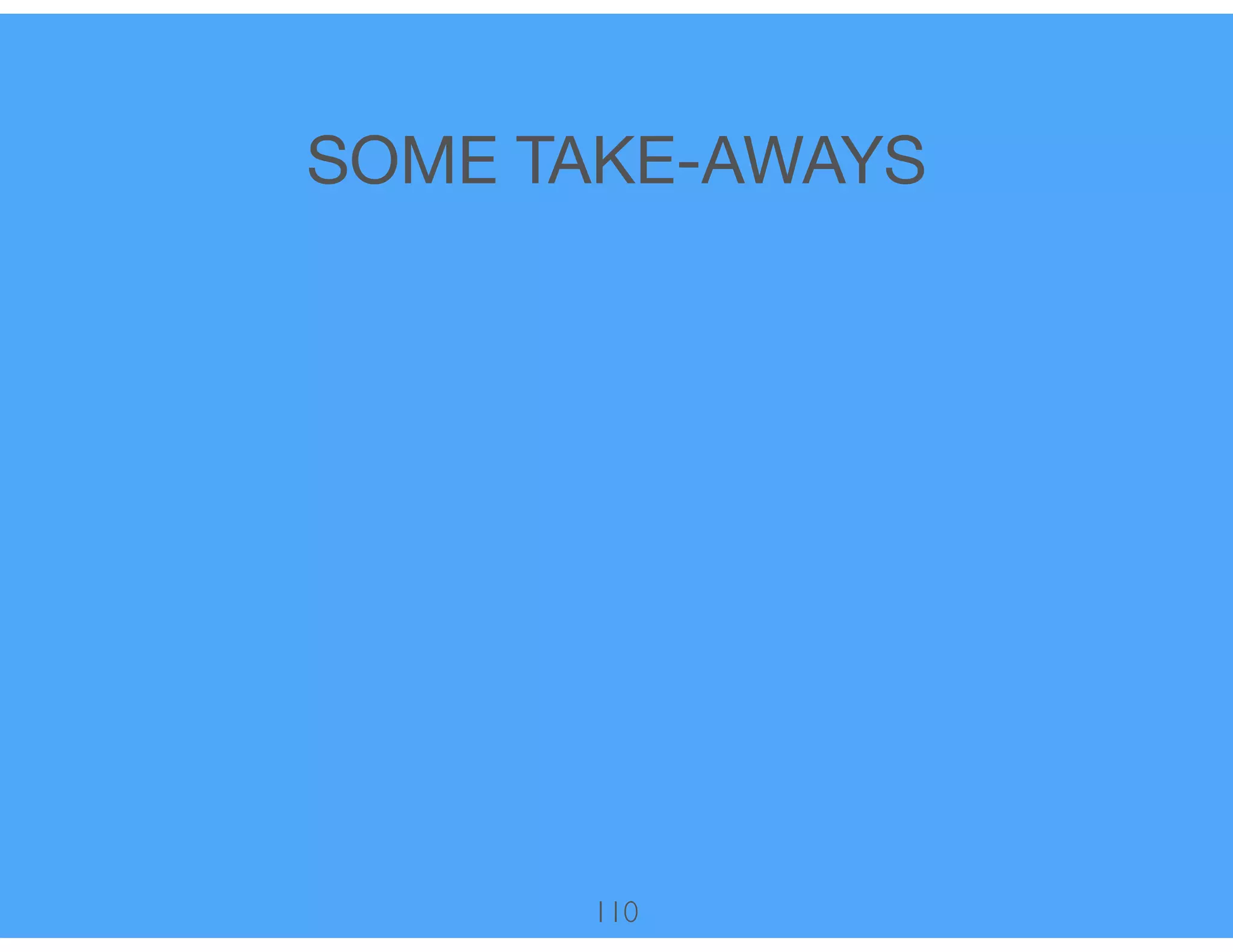 SOME TAKE-AWAYS
110
 