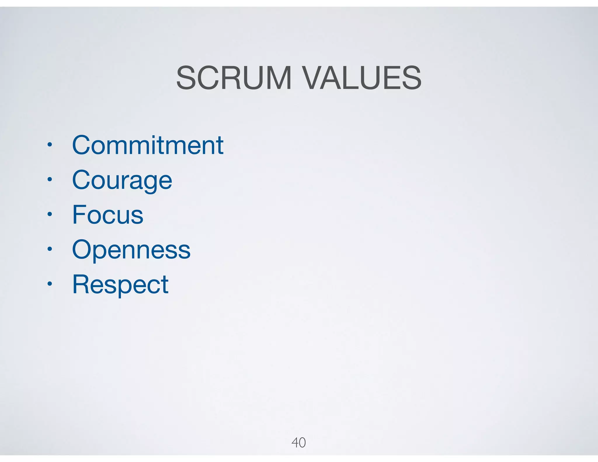SCRUM VALUES
• Commitment

• Courage

• Focus 

• Openness

• Respect
40
 