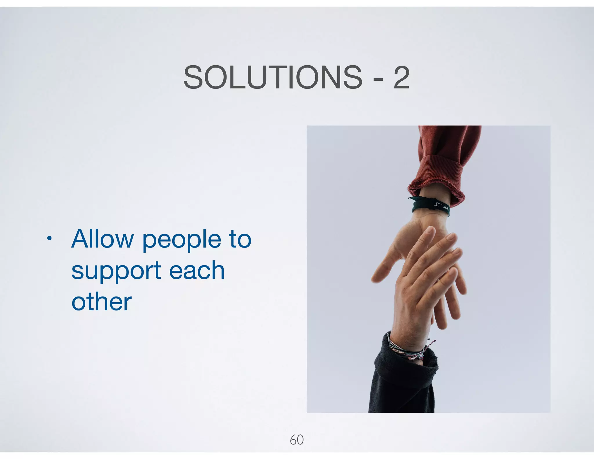 SOLUTIONS - 2
• Allow people to
support each
other
60
 
