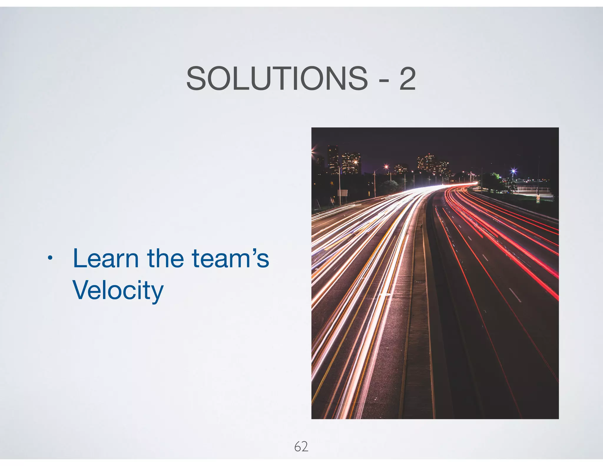 SOLUTIONS - 2
• Learn the team’s
Velocity
62
 