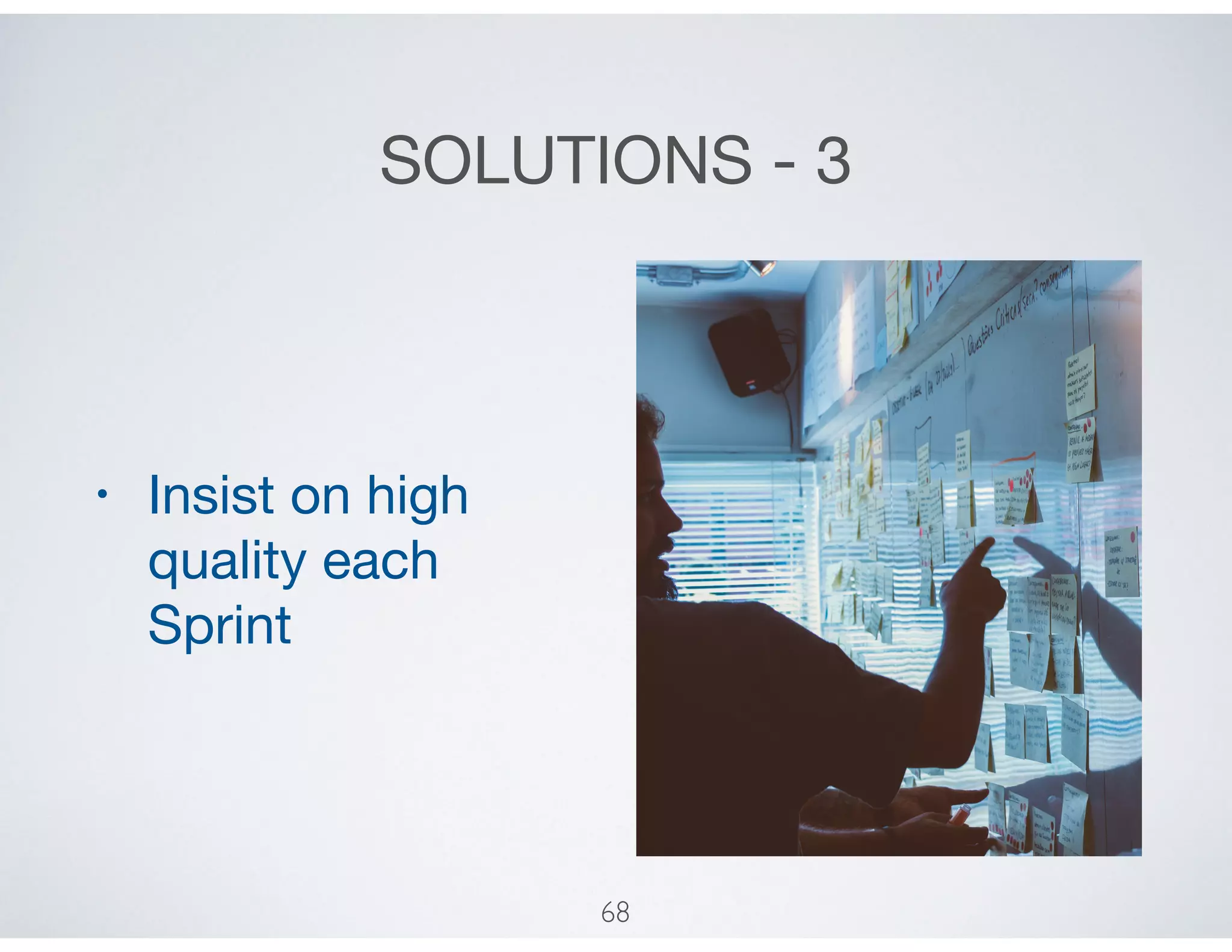 SOLUTIONS - 3
• Insist on high
quality each
Sprint
68
 