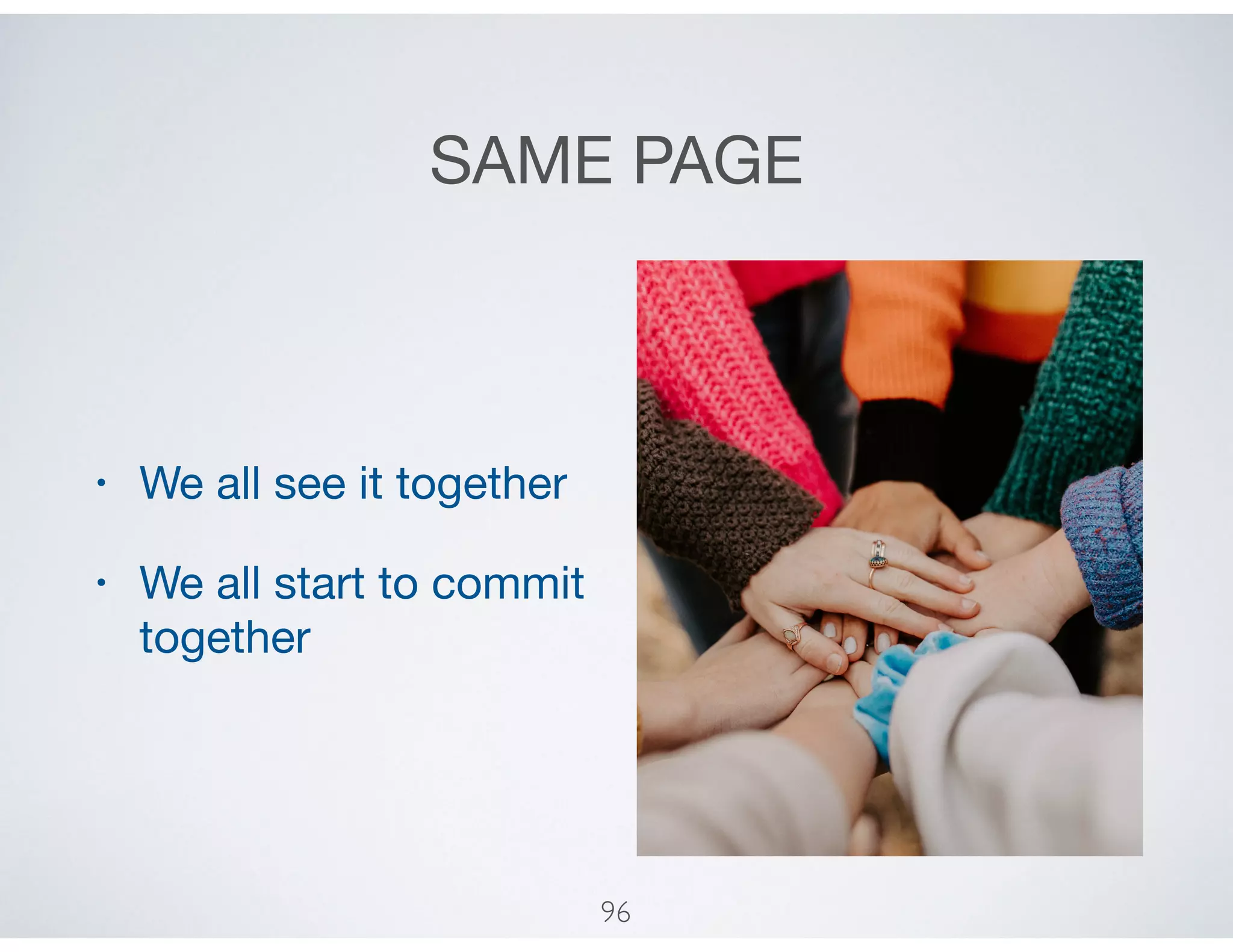 SAME PAGE
• We all see it together

• We all start to commit
together
96
 