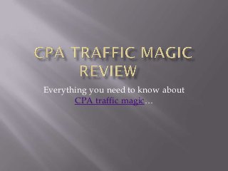 Everything you need to know about
       CPA traffic magic…
 