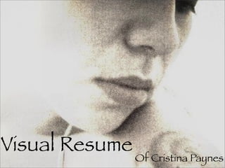 Visual Resume
                Of Cristina Paynes
 
