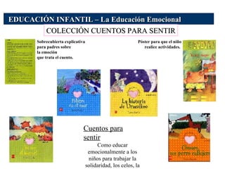 EDUCACIÓN INFANTIL – La Educación Emocional Sobrecubierta explicativa para padres sobre  la emoción  que trata el cuento. COLECCIÓN CUENTOS PARA SENTIR Póster para que el niño realice actividades.  Cuentos para sentir Como educar emocionalmente a los niños para trabajar la solidaridad, los celos, la alegría, la vergüenza... 