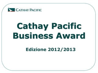 Cathay Pacific
Business Award
  Edizione 2012/2013
 