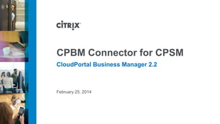 CPBM Connector for CPSM
CloudPortal Business Manager 2.2

February 25, 2014

 