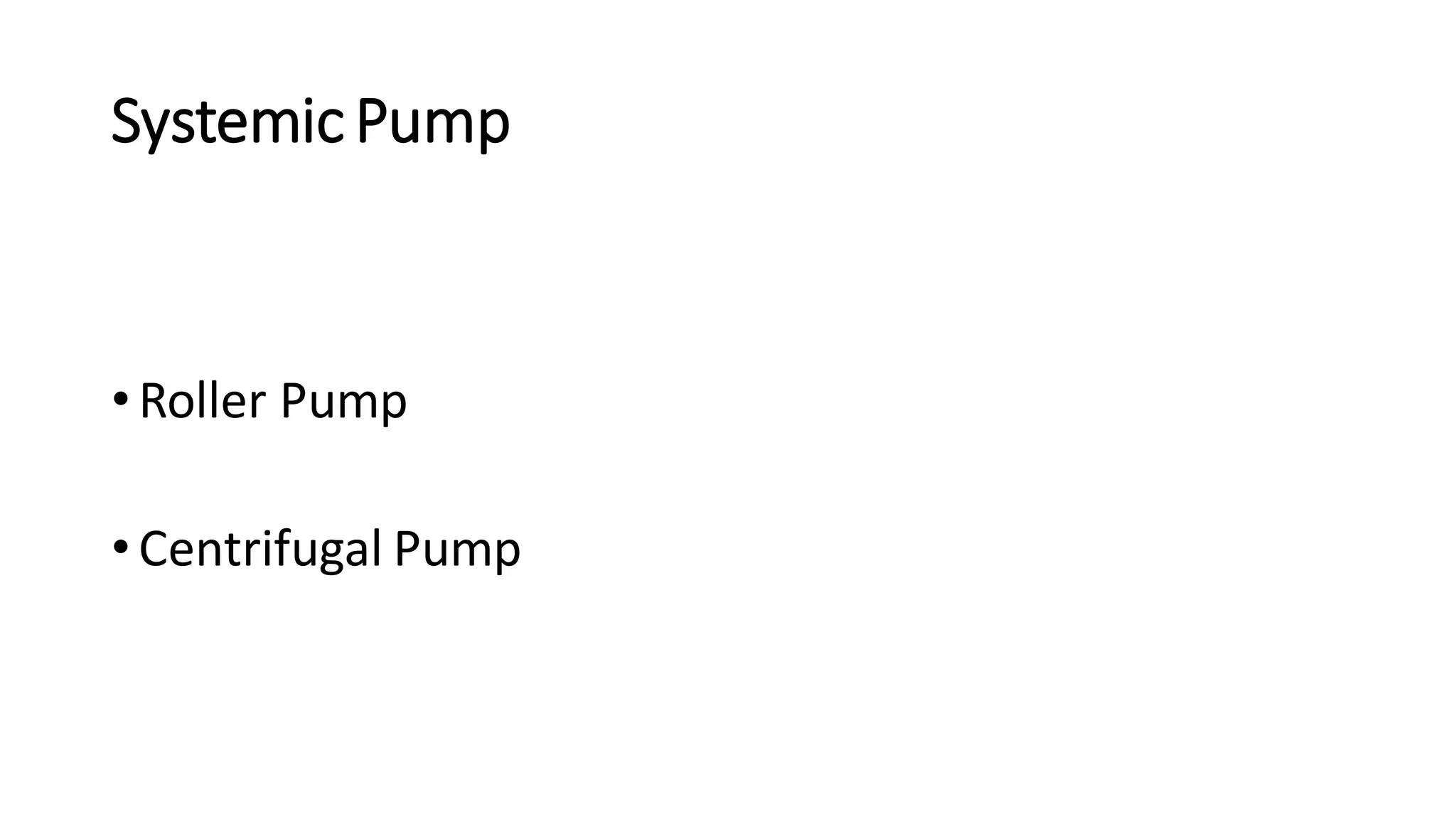 SystemicPump
•Roller Pump
•Centrifugal Pump
 
