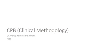 CPB (Clinical Methodology)
Dr Akshay Ravindra Deshmukh
NICS
 