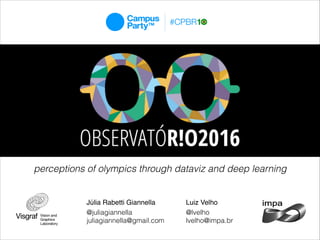 perceptions of olympics through dataviz and deep learning
Júlia Rabetti Giannella
@juliagiannella
juliagiannella@gmail.com
Luiz Velho
@lvelho
lvelho@impa.br
 