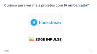 Curioso para ver mais projetos com IA embarcada?
21
 