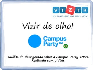 Vizir de olho!


Análise do buzz gerado sobre a Campus Party 2011.
               Realizada com o Vizir.
 