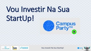 Vou Investir Na Sua
StartUp!

Vou Investir Na Sua StartUp!

 