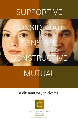 SUPPORTIVE 
CONSIDERATE 
SENSIBLE 
CONSTRUCTIVE 
MUTUAL 
A different way to divorce. 
C 
 