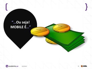 “…Ou seja!
MOBILE É…”




     4/2/2013   10
 