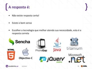 A resposta é:

• Não existe resposta certa!

• Existe o bom senso

• Escolher a tecnologia que melhor atenda sua necessidade, esta é a
  resposta correta




            4/2/2013                                           80
 