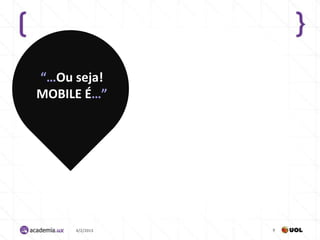 “…Ou seja!
MOBILE É…”




     4/2/2013   9
 