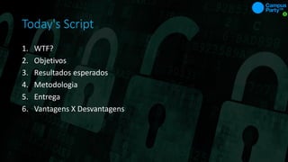 Today's Script
1. WTF?
2. Objetivos
3. Resultados esperados
4. Metodologia
5. Entrega
6. Vantagens X Desvantagens
 