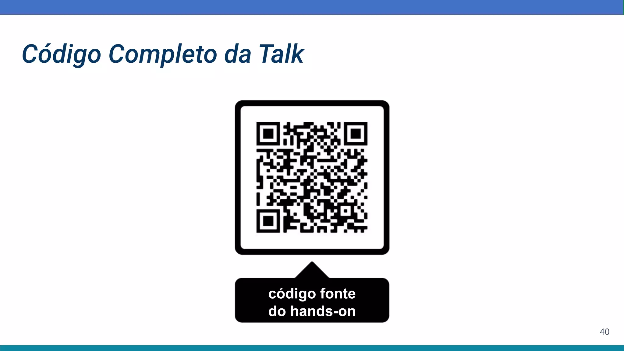 Código Completo da Talk
40
código fonte
do hands-on
 