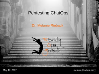 Dr. Melanie Rieback
May 17, 2017 melanie@radical.sexy
Pentesting ChatOps
 