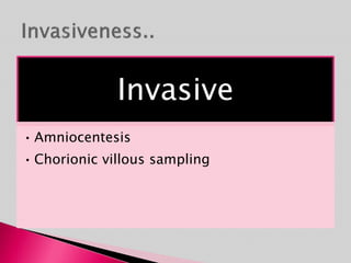 Invasive
• Amniocentesis
• Chorionic villous sampling
 