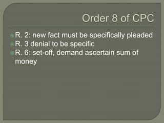 R. 2: new fact must be specifically pleaded
R. 3 denial to be specific
R. 6: set-off, demand ascertain sum of
money
 