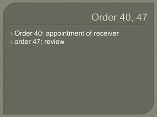 Order 40: appointment of receiver
order 47: review
 